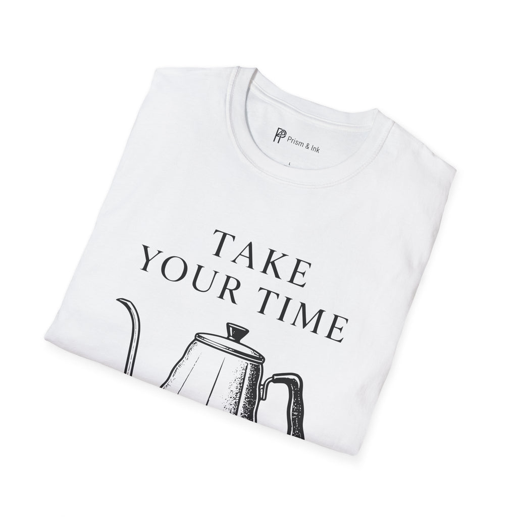 Take Your Time Pour Over T-Shirt
