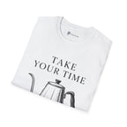 Take Your Time Pour Over T-Shirt