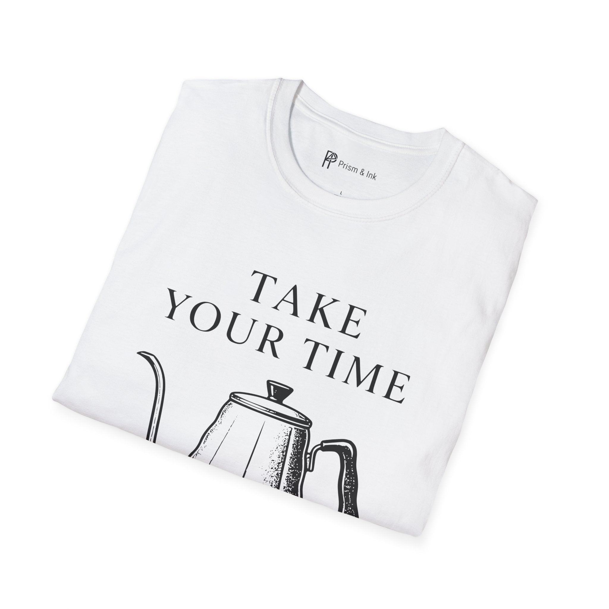 Take Your Time Pour Over T-Shirt