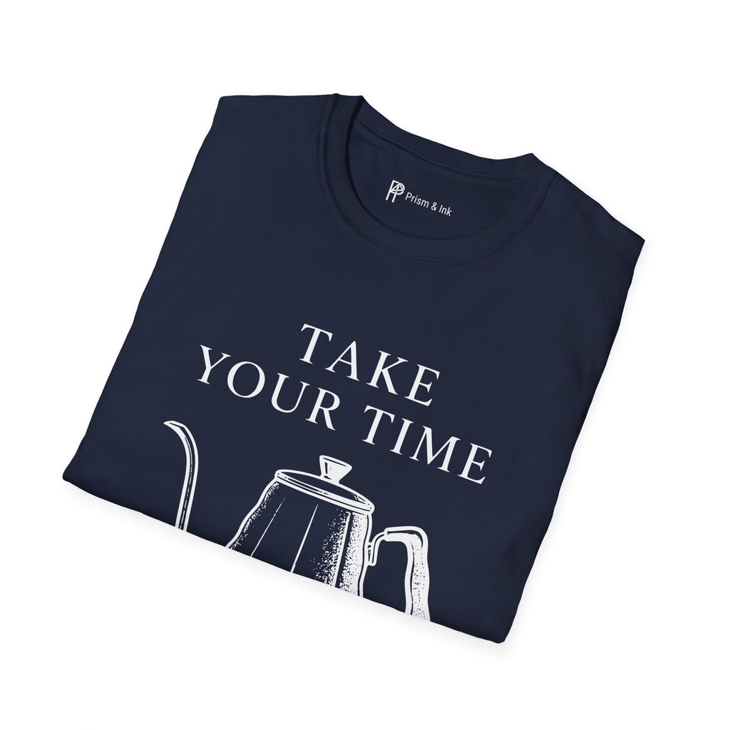 Take Your Time Pour Over T-Shirt
