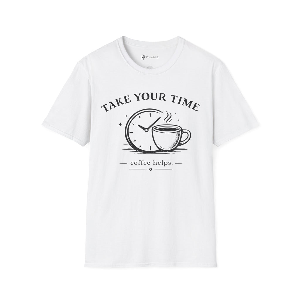 Take Your Time Coffee Helps T-Shirt