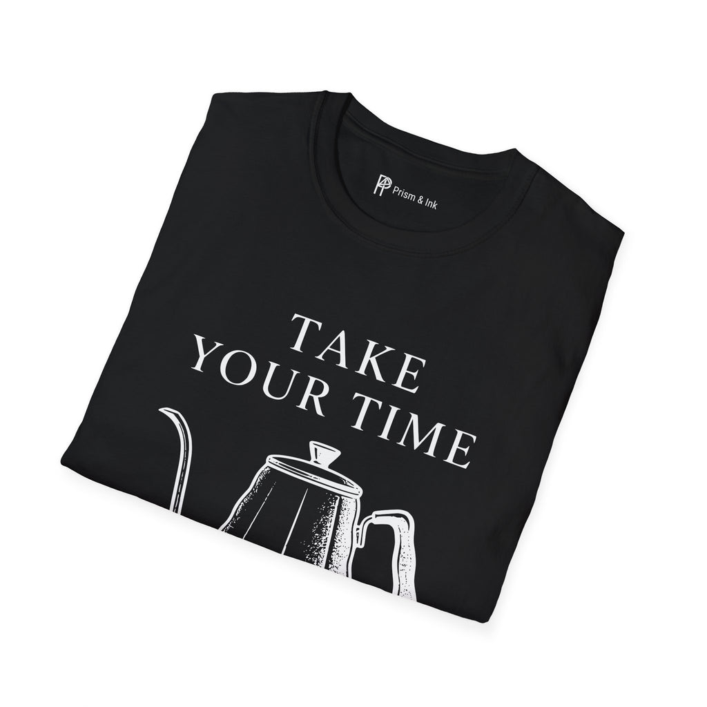 Take Your Time Pour Over T-Shirt