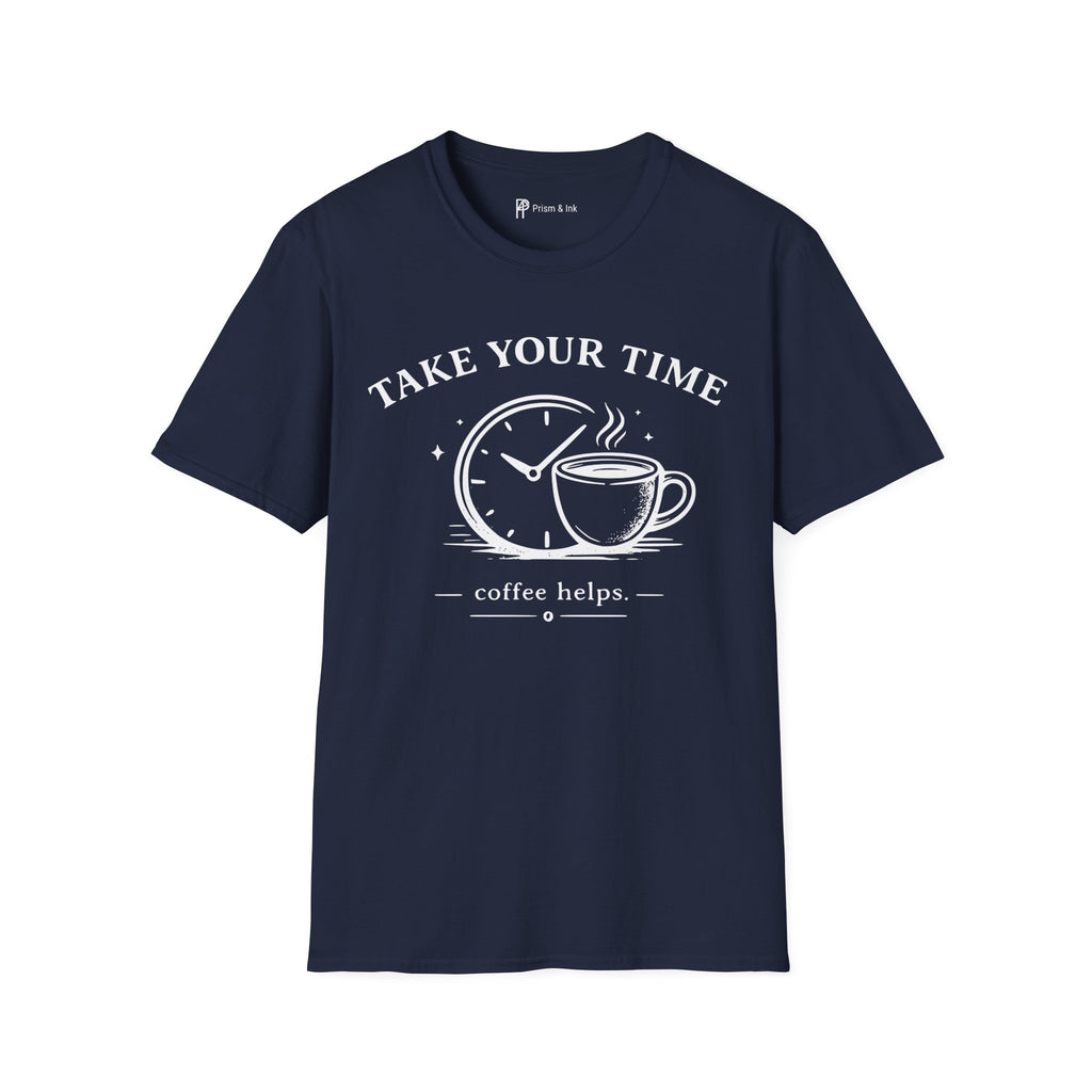 Take Your Time Coffee Helps T-Shirt