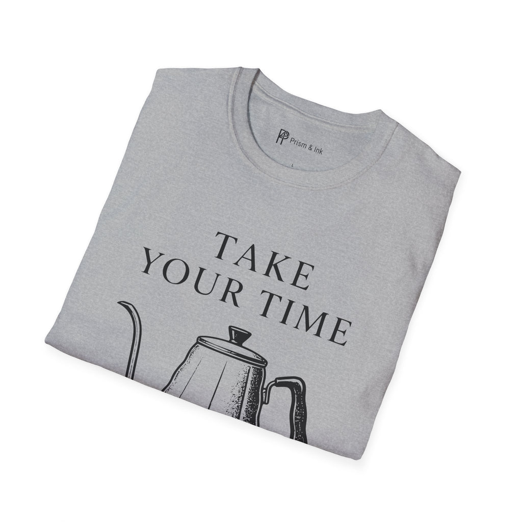 Take Your Time Pour Over T-Shirt
