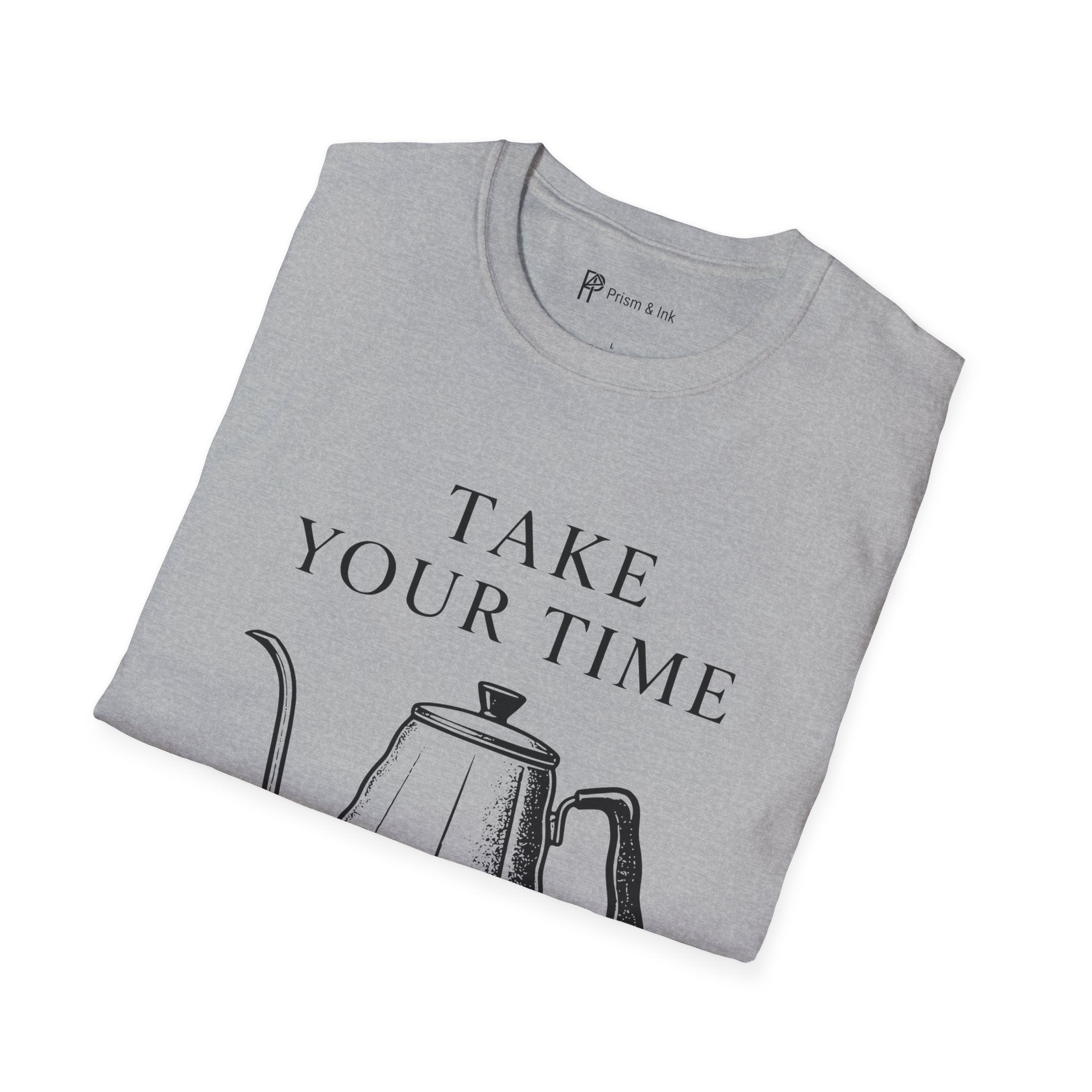 Take Your Time Pour Over T-Shirt