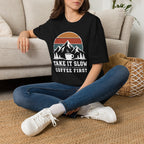 Take It Slow Coffee First T-Shirt