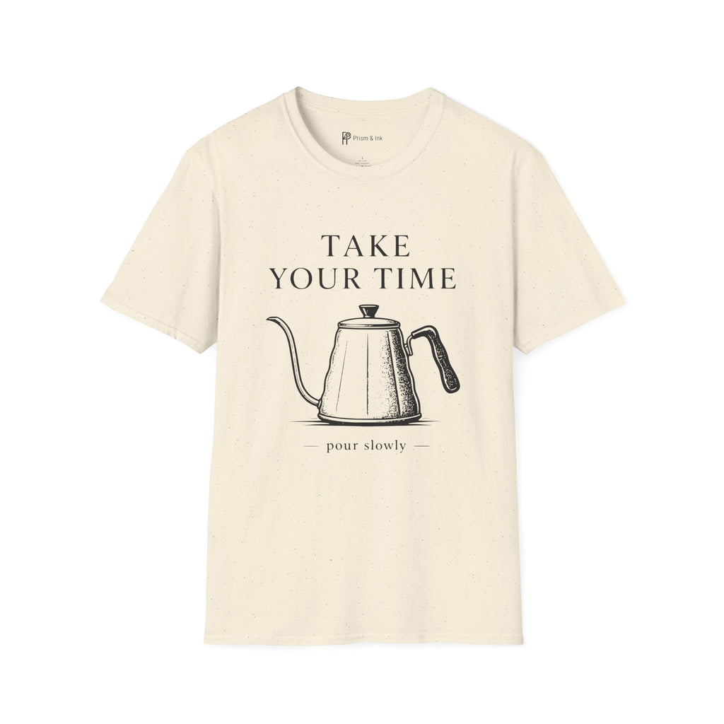 Take Your Time Pour Over T-Shirt