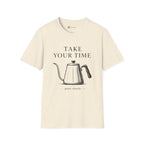 Take Your Time Pour Over T-Shirt
