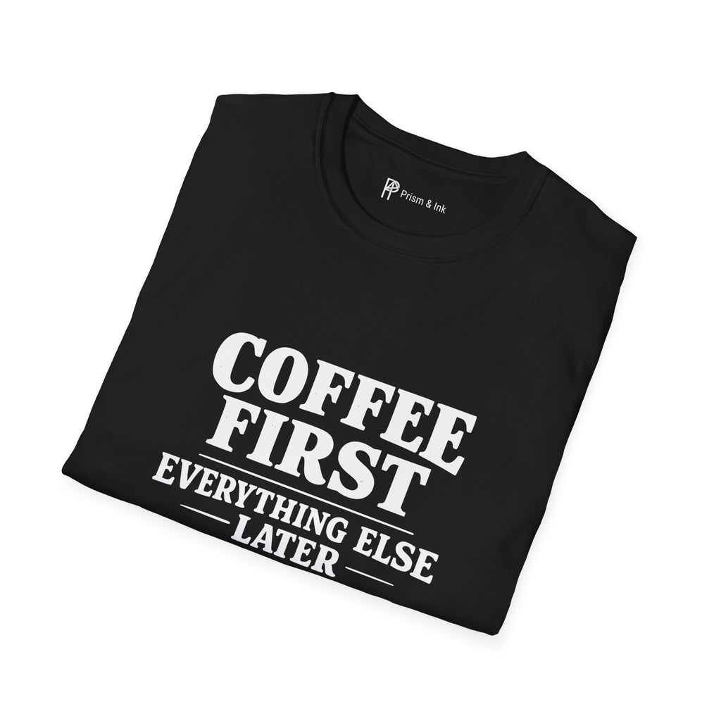 Coffee First Everything Else Later T-Shirt