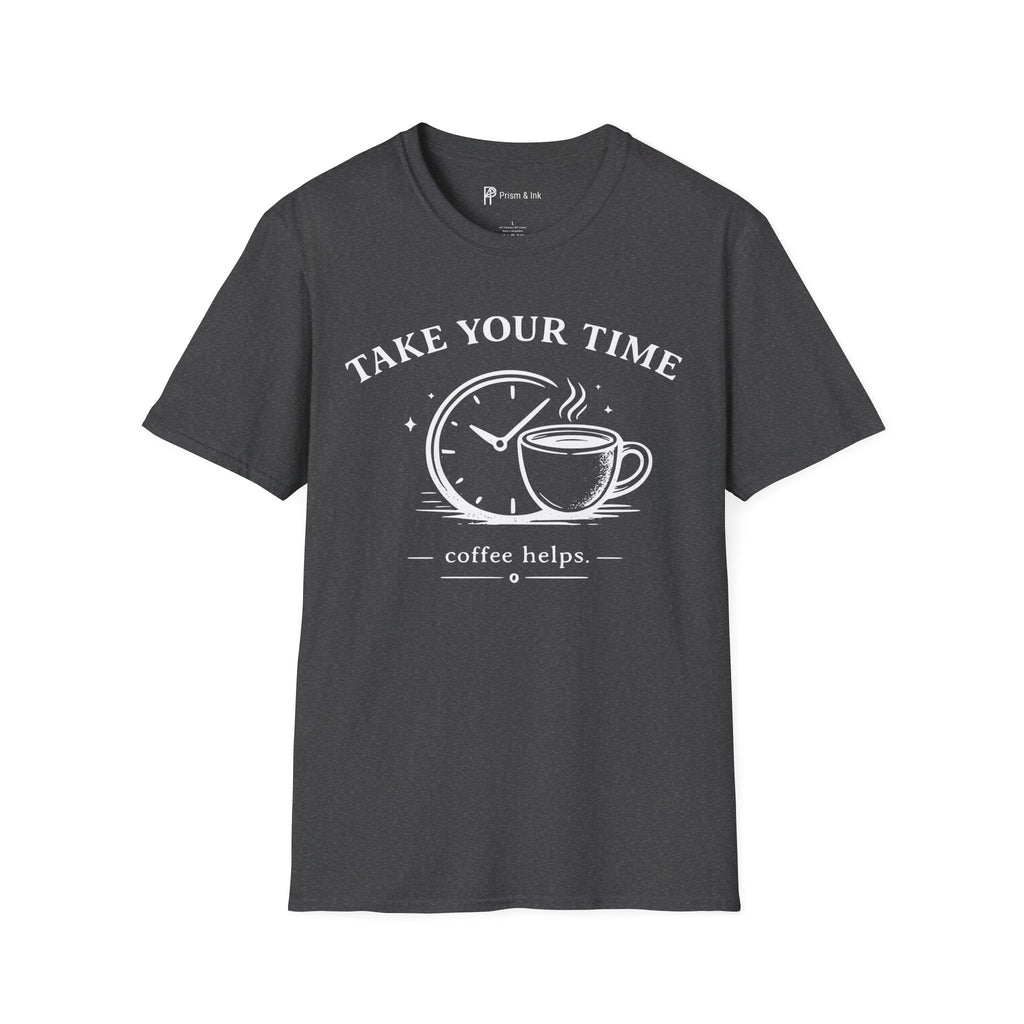 Take Your Time Coffee Helps T-Shirt