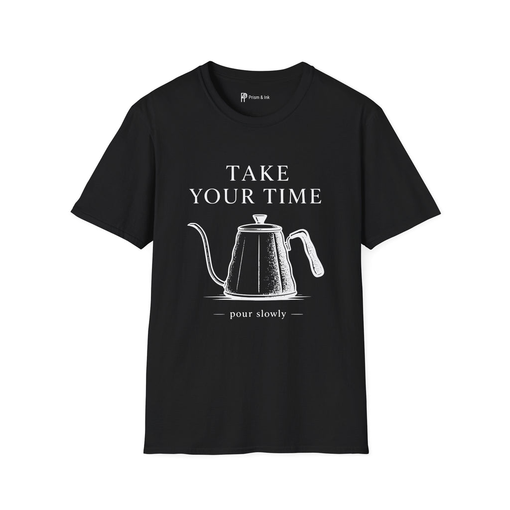 Take Your Time Pour Over T-Shirt