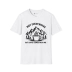 Not Everywhere But Coffee Comes With Me T-Shirt